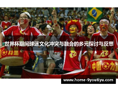 世界杯期间球迷文化冲突与融合的多元探讨与反思