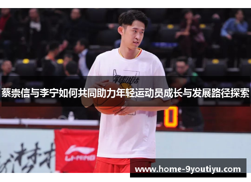 蔡崇信与李宁如何共同助力年轻运动员成长与发展路径探索