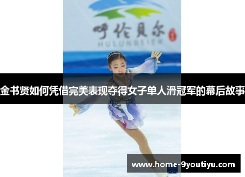 金书贤如何凭借完美表现夺得女子单人滑冠军的幕后故事