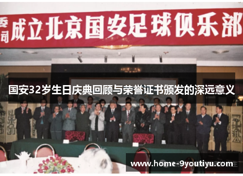 国安32岁生日庆典回顾与荣誉证书颁发的深远意义