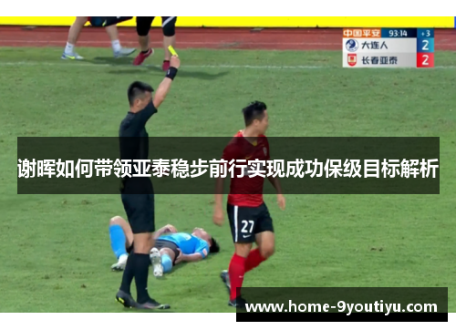 谢晖如何带领亚泰稳步前行实现成功保级目标解析