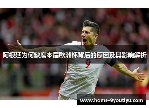 阿根廷为何缺席本届欧洲杯背后的原因及其影响解析